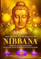 MYTHS ABOUT THE FOUR STAGES OF NIBBANA: Sanghas who misinterpret and go against the lord of the universal Dhamma and the words of the Buddha B0FN7X8SN3 Book Cover