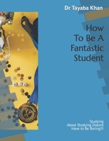 How To Be A Fantastic Student: Studying About Studying Doesnt Have to Be Boring!!! B0BSR4XZC3 Book Cover