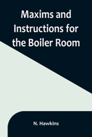 Maxims and Instructions for the Boiler Room; Useful to Engineers, Firemen & Mechanics; Relating to Steam Generators, Pumps, Appliances, Steam Heating, Practical Plumbing, etc. 9356896399 Book Cover