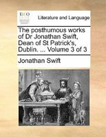 The works of Dr. Jonathan Swift, Dean of St. Patrick's Dublin. Volume VII. Containing: Miscellanies in Verse. A Letter to a young Clergyman. An ... In three Dialogues. Volume 3 of 9 1523212039 Book Cover