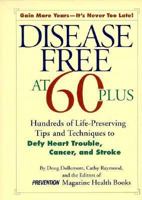 Disease Free at 60-Plus: Hundreds Fo Life-Preserving Tips and Techniques to Defy Heart Trouble, Cancer, and Stroke 0875963420 Book Cover