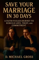 Save Your Marriage in 30 Days: A Faith-Fueled Journey to Rebuild Love, Trust, and Commitment B0FL1H9N9Z Book Cover