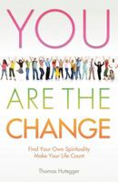 You Are the Change: Find Your Own Spirituality – Make Your Life Count 1844091961 Book Cover