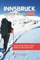 Innsbruck Hiking Guide 2025: Snowboarding Resorts, Winter Hiking and Snow Sports Tips B0FT8WGMQ3 Book Cover