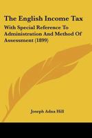 The English Income Tax, with Special Reference to Administration and Method of Assessment 1120877199 Book Cover