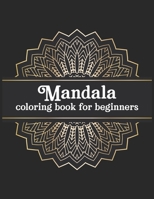 Mandala coloring book for beginners: Beginners Coloring Book for Girls, boys and beginners with Low Vision. Ideal to Relieve Stress, Aid Relaxation and Soothe the Spirit. 1704119480 Book Cover