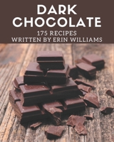 175 Dark Chocolate Recipes: A Dark Chocolate Cookbook for All Generation B08PXHJC2X Book Cover