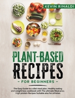 Plant Based Recipes for Beginners: The Easy Guide to a Diet Meal Plan. Healthy Eating and Weight Loss Cookbook With The Ultimate Meal Prep. High Protein Recipes Suitable Also for Athletes 1801470596 Book Cover