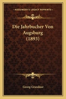 Die Jahrbucher Von Augsburg (1893) 1166695123 Book Cover