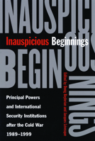 Inauspicious Beginnings: Principal Powers and International Security Institutions after the Cold War, 1989-1999 0773526269 Book Cover