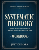 The Useful Learning Knowledge Systematic Theology: Understanding Christian Faith through Biblical Reformed Theology. B0GGBLP47D Book Cover