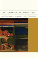 English Heart, Hindi Heartland: The Political Life of Literature in India 0520269578 Book Cover