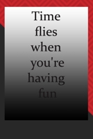 Time flies when you're having fun : journnal notebook : Life Inspirational Quotes Writing Journal / Notebook for Men & Women. Another Perfect Gift for Him & Her as journal ,notebook , Life Quotes . 1676266526 Book Cover