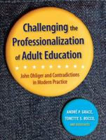 Challenging the Professionalization of Adult Education: John Ohliger and Contradictions in Modern Practice 0787978272 Book Cover