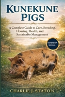 KUNEKUNE PIGS: A Complete Guide to Care, Breeding, Housing, Health, and Sustainable Management B0GF6N11DX Book Cover