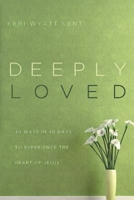 Deeply Loved: 40 Ways in 40 Days to Experience the Heart of Jesus 1426744811 Book Cover
