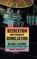 Recreation without Humiliation: Black Leisure in the Twentieth-Century South 0820367664 Book Cover