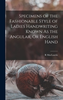 Specimens of the Fashionable Style of Ladies Handwriting Known as the Angular, or English Hand - Primary Source Edition 1017685657 Book Cover