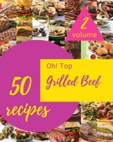 Oh! Top 50 Grilled Beef Recipes Volume 2: A Grilled Beef Cookbook Everyone Loves! B095L7CN6Y Book Cover