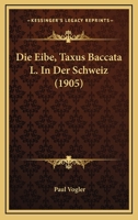Die Eibe, Taxus Baccata L. In Der Schweiz (1905) 1168320968 Book Cover