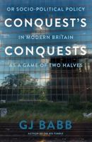 Conquest’s Conquests: Or Socio-Political Policy In Modern Britain As A Game Of Two Halves 1836280173 Book Cover