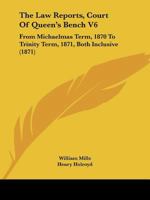 The Law Reports, Court Of Queen's Bench V6: From Michaelmas Term, 1870 To Trinity Term, 1871, Both Inclusive 1120969468 Book Cover