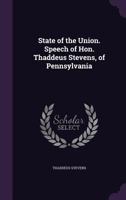 State of the Union. Speech of Hon. Thaddeus Stevens, of Pennsylvania 1175821381 Book Cover