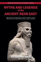 Myths and Legends of the Ancient Near East: Religion, Cosmology, and Sacred Texts from Egypt, Mesopotamia, and Ugarit (Legends of Antiquity) B0HFZWQ23V Book Cover