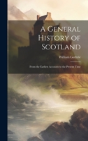 A General History of Scotland: From the Earliest Accounts to the Present Time 1021063304 Book Cover
