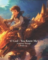 O God - You Know Me: A Journey Through Psalm 139 - Young Boy's Edition B0C87NHJ79 Book Cover