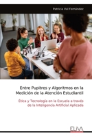 Entre Pupitres y Algoritmos en la Medición de la Atención Estudiantil: Ética y Tecnología en la Escuela a través de la Inteligencia Artificial Aplicada (Spanish Edition) 9999327672 Book Cover
