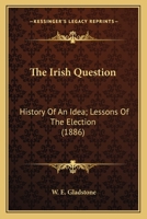 The Irish Question: History Of An Idea; Lessons Of The Election 0548802181 Book Cover