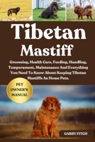 TIBETAN MASTIFF: Grooming, Health Care, Feeding, Handling, Temperament, Maintenance And Everything You Need To Know About Keeping Tibetan Mastiffs As Home Pets. B0FD83Q272 Book Cover