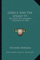 Greece And The Levant V1: Or, Diary Of A Summer's Excursion In 1834 1163102946 Book Cover