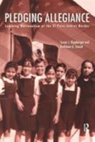 Pledging Allegiance: Learning Nationalism at the El Paso-Juarez Border 0415934915 Book Cover