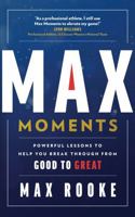 MAX MOMENTS: Powerful Lessons To Help You Break Through From Good To Great B0C6W96ZRN Book Cover