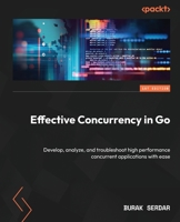 Effective Concurrency in Go: Develop, analyze, and troubleshoot high performance concurrent applications with ease 1804619078 Book Cover