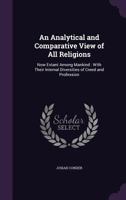 An Analytical and Comparative View of All Religions: Now Extant Among Mankind : With Their Internal Diversities of Creed and Profession 1436768411 Book Cover