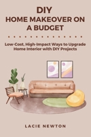 DIY Home Makeover on a Budget: Low-Cost, High-Impact Ways to Upgrade Home Interior with DIY Projects B0DZY21XQS Book Cover