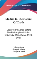 Studies In The Nature Of Truth: Lectures Delivered Before The Philosophical Union University Of California 1928-1929 1163134791 Book Cover