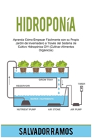 Hidroponía: Aprenda Cómo Empezar Fácilmente con su Propio Jardín de Invernadero a Través del Sistema de Cultivo Hidropónico DIY (Cultivar Alimentos Orgánicos) B0BBSSRYBF Book Cover