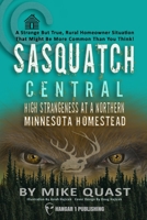 Sasquatch Central: High Strangeness at a Northern Minnesota Homestead 1955471029 Book Cover