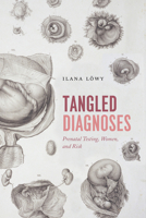 Tangled Diagnoses: Prenatal Testing, Women, and Risk 022653412X Book Cover
