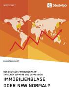Immobilienblase oder New Normal? Der deutsche Wohnungsmarkt zwischen Euphorie und Depression (German Edition) 3960955677 Book Cover