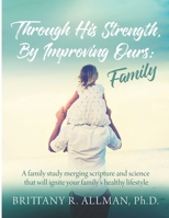 Through His Strength, By Improving Ours: Family B08VYR5YPQ Book Cover