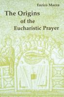 The Origins of the Eucharistic Prayer 081466119X Book Cover