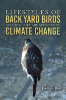 Lifestyles of Back Yard Birds and How They Are Affected by Climate Change 1967776989 Book Cover