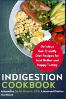 Indigestion Cookbook: Delicious Gut-Friendly Diet Recipes for Acid Reflux and Happy Tummy B09GJF6ZMG Book Cover