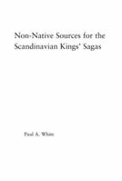 Non-Native Sources for the Scandanavian Kings' Sagas (Studies in Medieval History and Culture) 1138878391 Book Cover