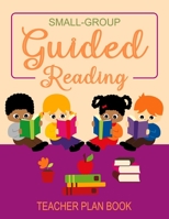 Small Group Guided Reading: Teacher Planner with Weekly & Daily Lesson Plans and Notes Organizer 168709523X Book Cover